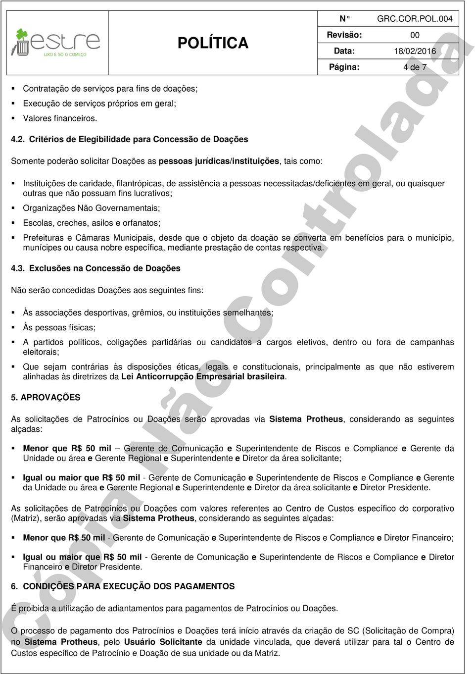 assistência a pessoas necessitadas/deficientes em geral, ou quaisquer outras que não possuam fins lucrativos; Organizações Não Governamentais; Escolas, creches, asilos e orfanatos; Prefeituras e