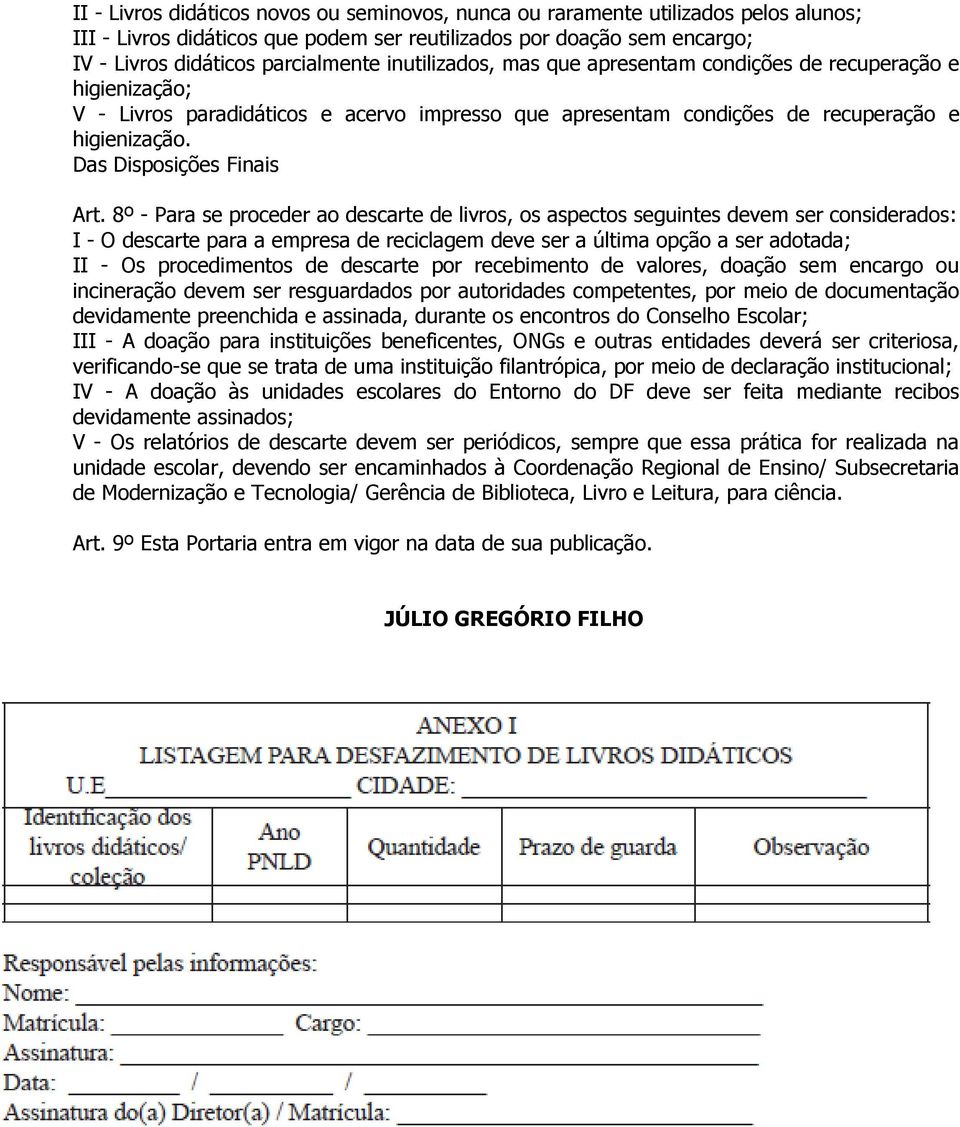 8º - Para se proceder ao descarte de livros, os aspectos seguintes devem ser considerados: I - O descarte para a empresa de reciclagem deve ser a última opção a ser adotada; II - Os procedimentos de