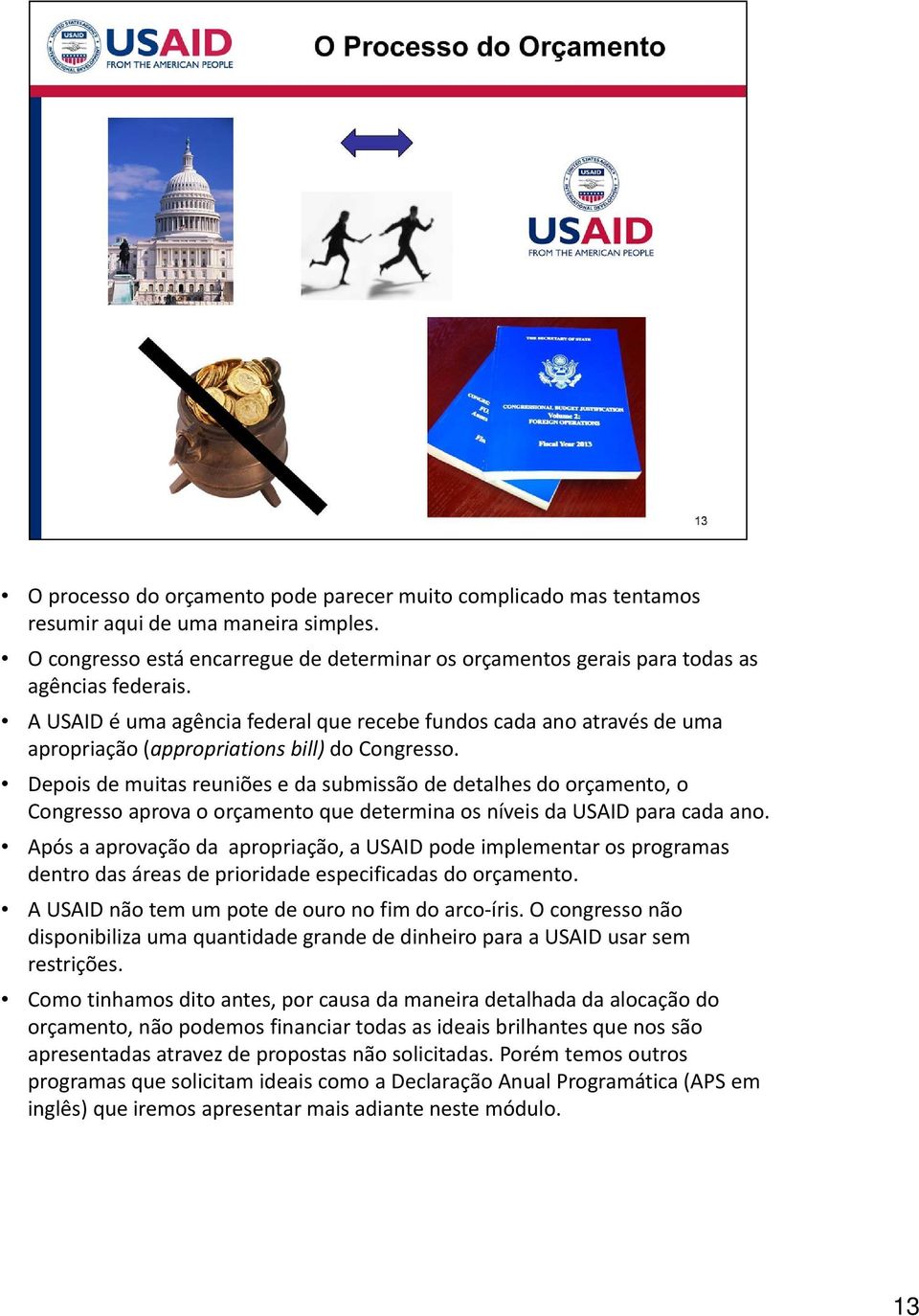 Depois de muitas reuniões e da submissão de detalhes do orçamento, o Congresso aprova o orçamento que determina os níveis da USAID para cada ano.