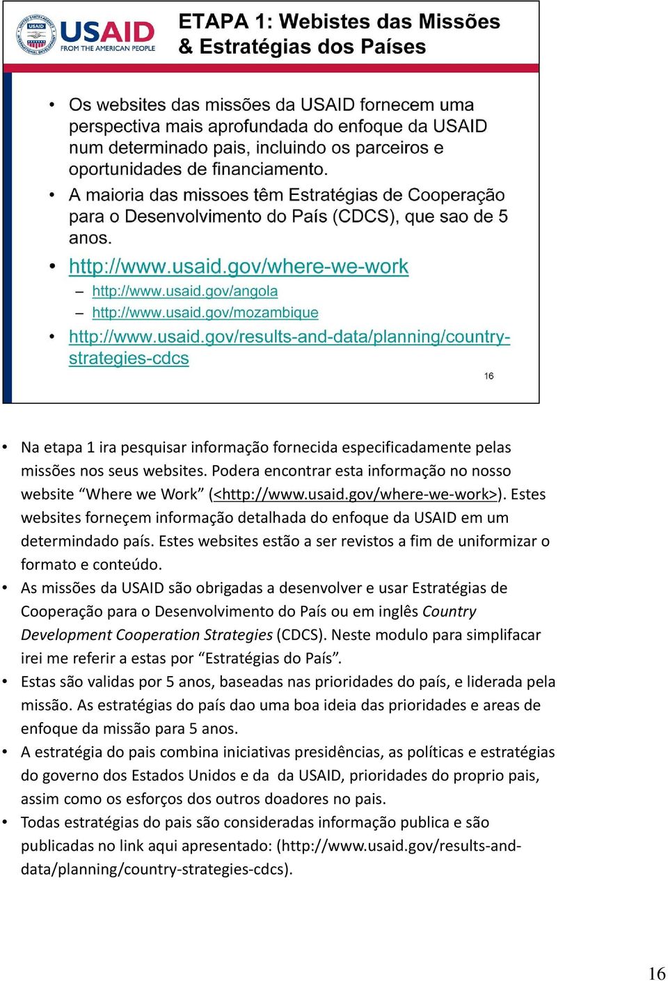 As missões da USAID são obrigadas a desenvolver e usar Estratégias de Cooperação para o Desenvolvimento do País ou em inglês Country Development Cooperation Strategies (CDCS).