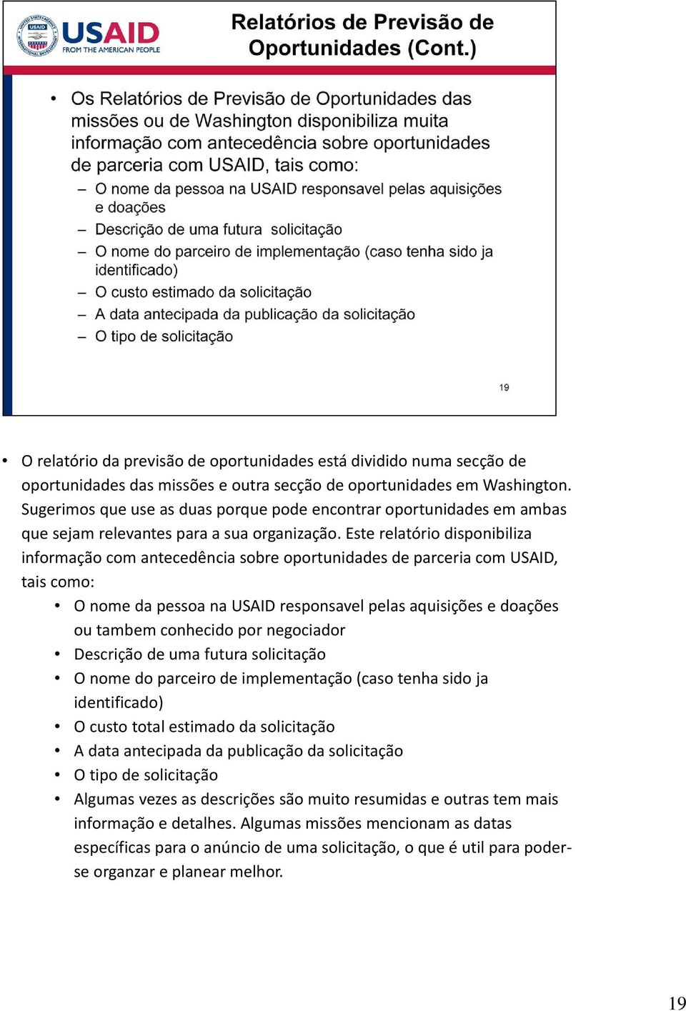 Este relatório disponibiliza informação com antecedência sobre oportunidades de parceria com USAID, tais como: O nome da pessoa na USAID responsavel pelas aquisições e doações ou tambem conhecido por