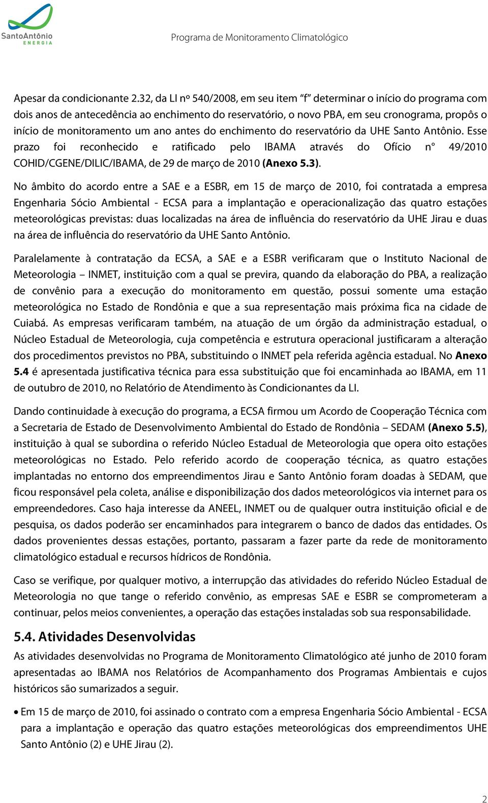 ano antes do enchimento do reservatório da UHE Santo Antônio. Esse prazo foi reconhecido e ratificado pelo IBAMA através do Ofício n 49/2010 COHID/CGENE/DILIC/IBAMA, de 29 de março de 2010 (Anexo 5.