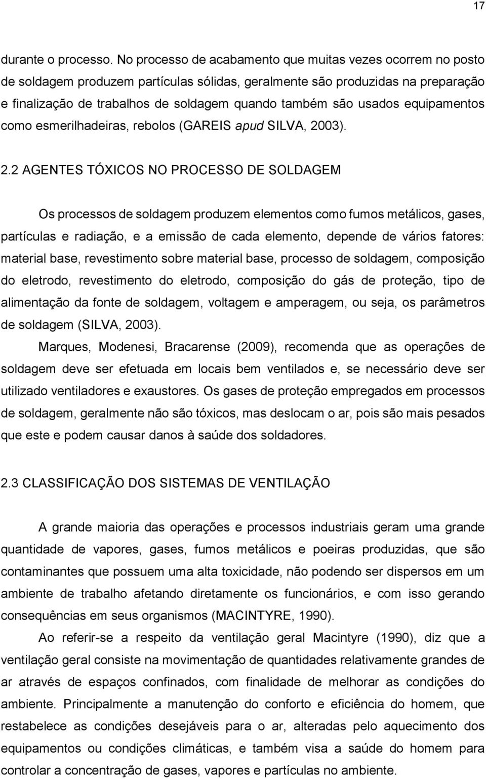 usados equipamentos como esmerilhadeiras, rebolos (GAREIS apud SILVA, 20