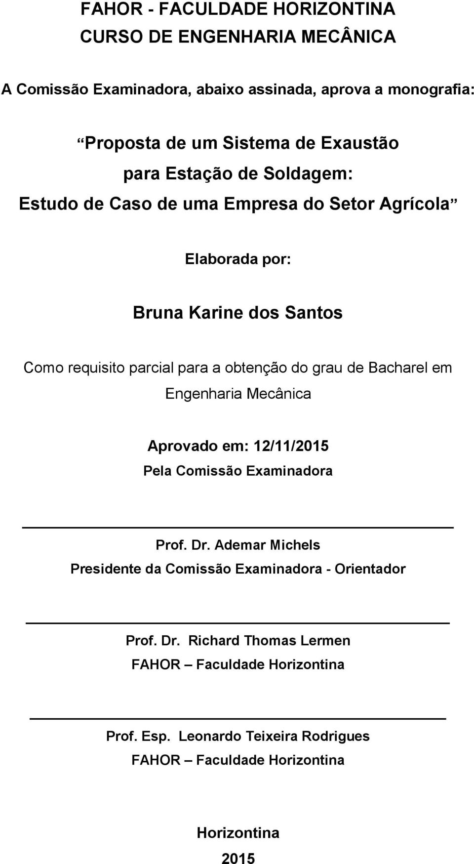 obtenção do grau de Bacharel em Engenharia Mecânica Aprovado em: 12/11/2015 Pela Comissão Examinadora Prof. Dr.