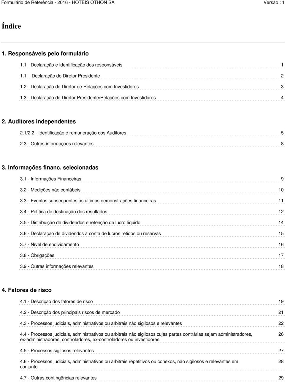 Informações financ. selecionadas 3.1 - Informações Financeiras 9 3.2 - Medições não contábeis 10 3.3 - Eventos subsequentes às últimas demonstrações financeiras 11 3.