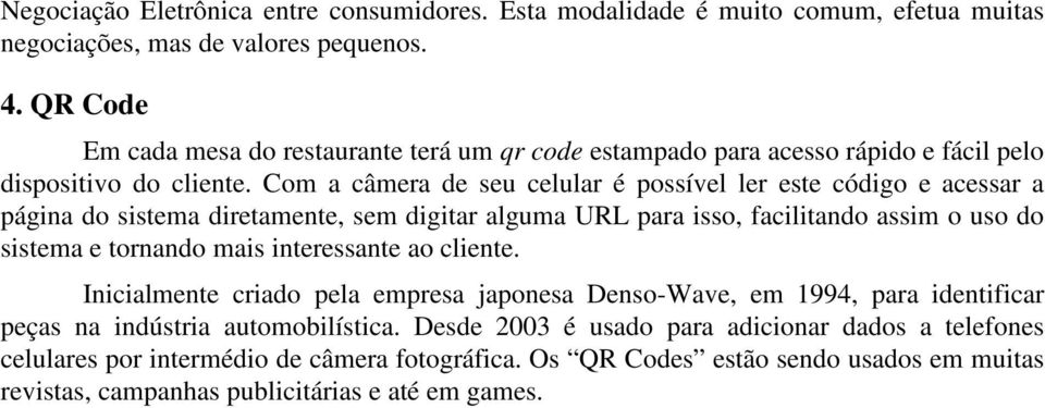 Com a câmera de seu celular é possível ler este código e acessar a página do sistema diretamente, sem digitar alguma URL para isso, facilitando assim o uso do sistema e tornando mais