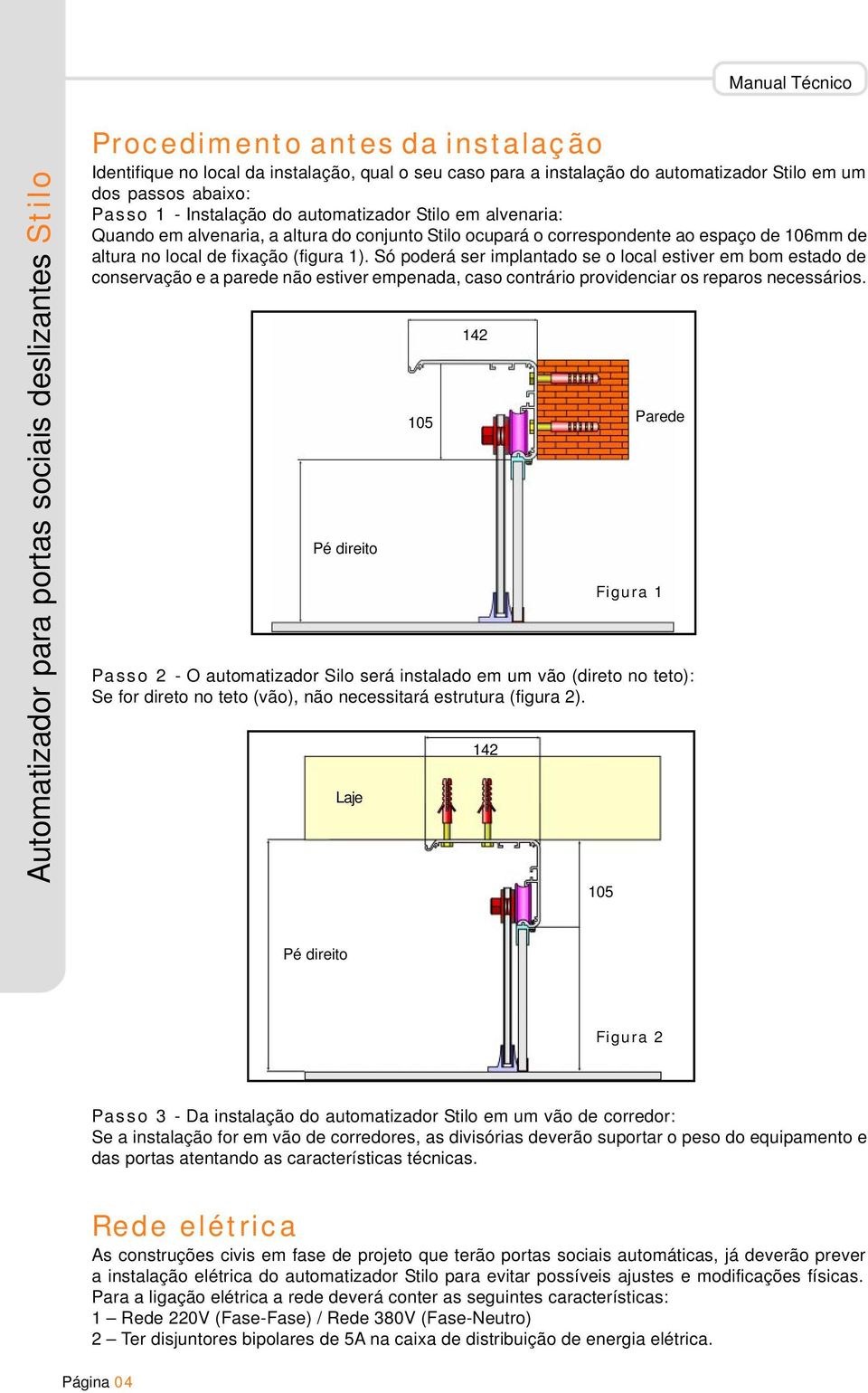 Só poderá ser implantado se o local estiver em bom estado de conservação e a parede não estiver empenada, caso contrário providenciar os reparos necessários.