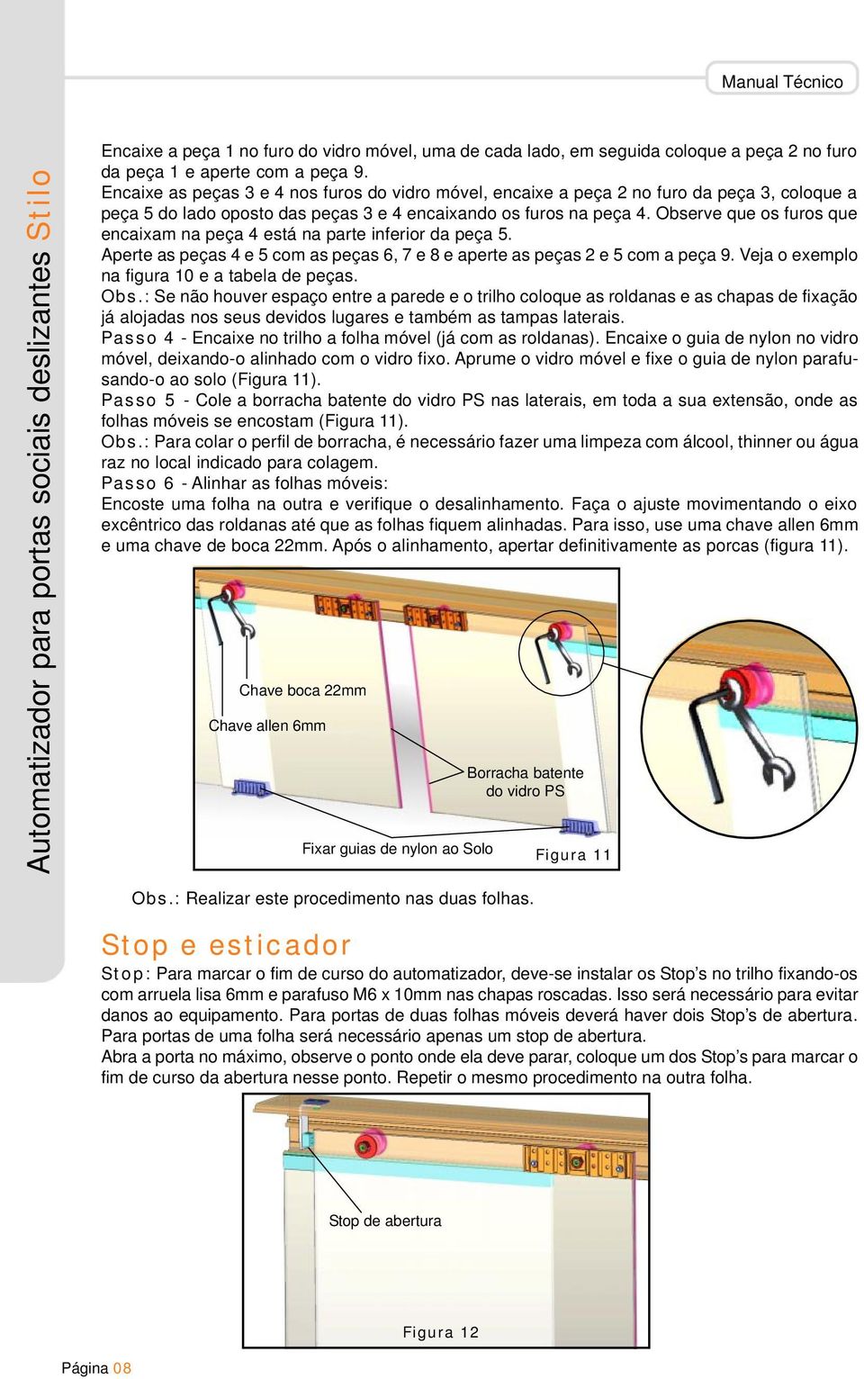 Observe que os furos que encaixam na peça 4 está na parte inferior da peça 5. Aperte as peças 4 e 5 com as peças 6, 7 e 8 e aperte as peças 2 e 5 com a peça 9.