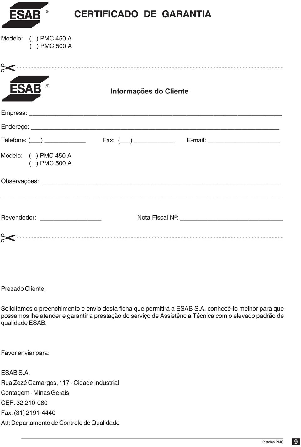 Favor enviar para: ESAB S.A. Rua Zezé Camargos, 117 - Cidade Industrial Contagem - Minas Gerais CEP: 32.