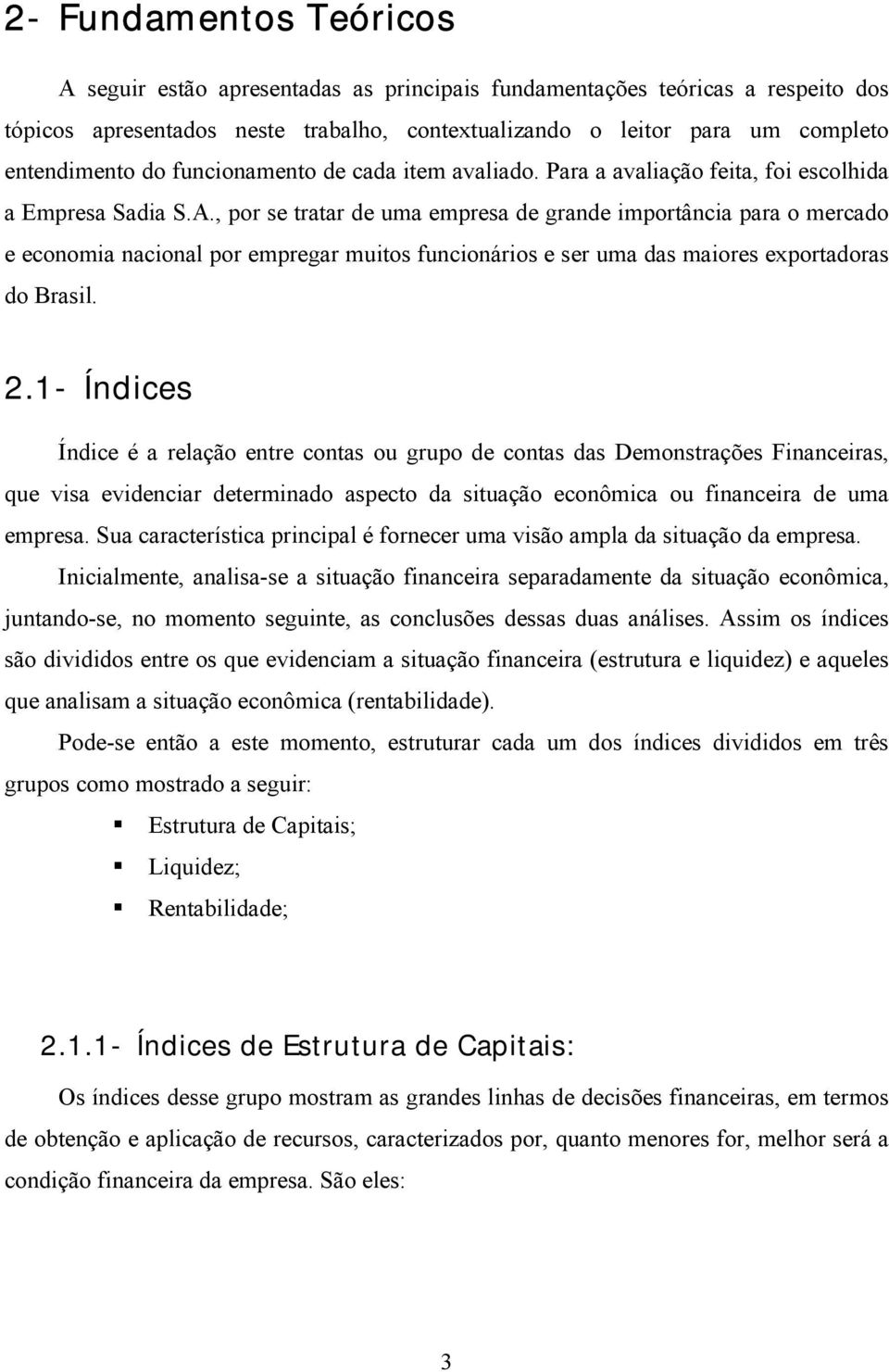 , por se tratar de uma empresa de grande importância para o mercado e economia nacional por empregar muitos funcionários e ser uma das maiores exportadoras do Brasil. 2.