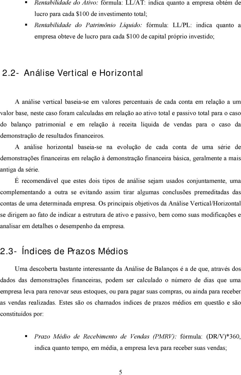 2- Análise Vertical e Horizontal A análise vertical baseia-se em valores percentuais de cada conta em relação a um valor base, neste caso foram calculadas em relação ao ativo total e passivo total