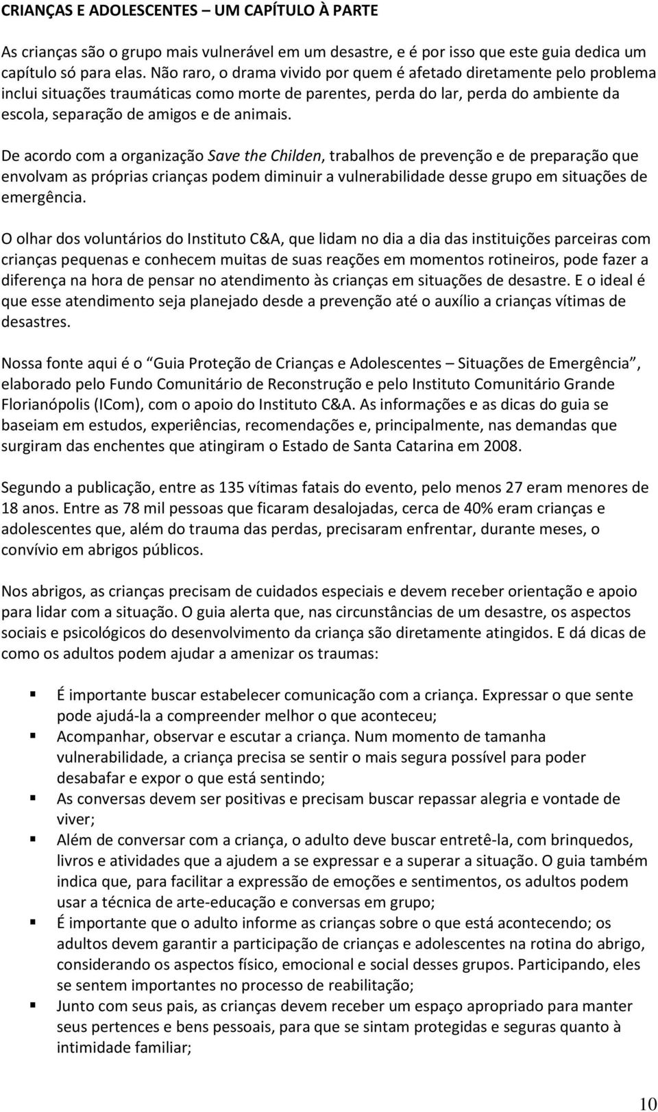 De acordo com a organização Save the Childen, trabalhos de prevenção e de preparação que envolvam as próprias crianças podem diminuir a vulnerabilidade desse grupo em situações de emergência.