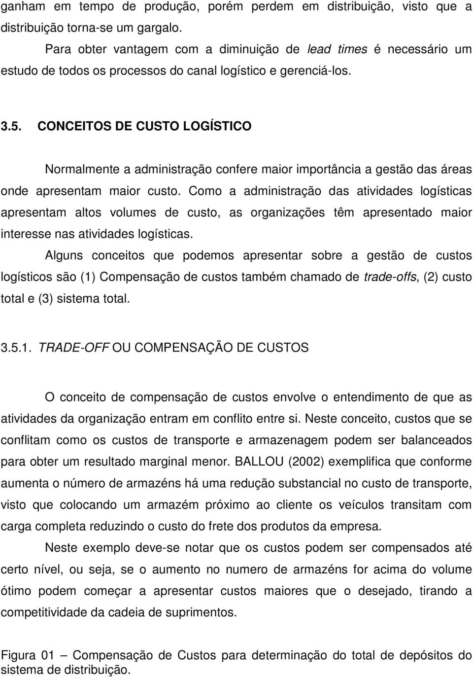 CONCEITOS DE CUSTO LOGÍSTICO Normalmente a administração confere maior importância a gestão das áreas onde apresentam maior custo.