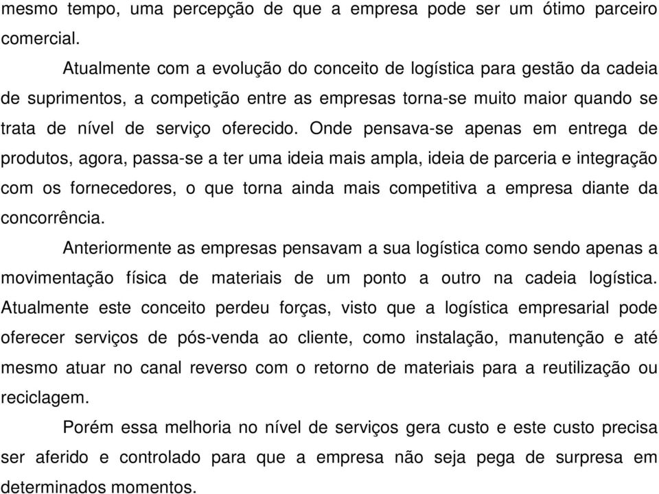 Onde pensava-se apenas em entrega de produtos, agora, passa-se a ter uma ideia mais ampla, ideia de parceria e integração com os fornecedores, o que torna ainda mais competitiva a empresa diante da