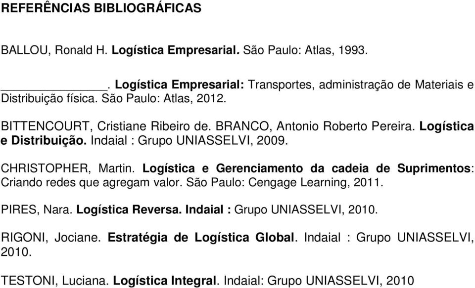 BRANCO, Antonio Roberto Pereira. Logística e Distribuição. Indaial : Grupo UNIASSELVI, 2009. CHRISTOPHER, Martin.