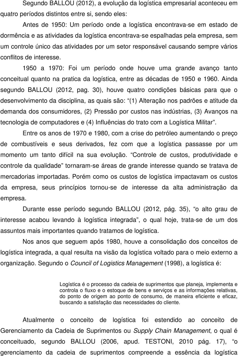 1950 a 1970: Foi um período onde houve uma grande avanço tanto conceitual quanto na pratica da logística, entre as décadas de 1950 e 1960. Ainda segundo BALLOU (2012, pag.