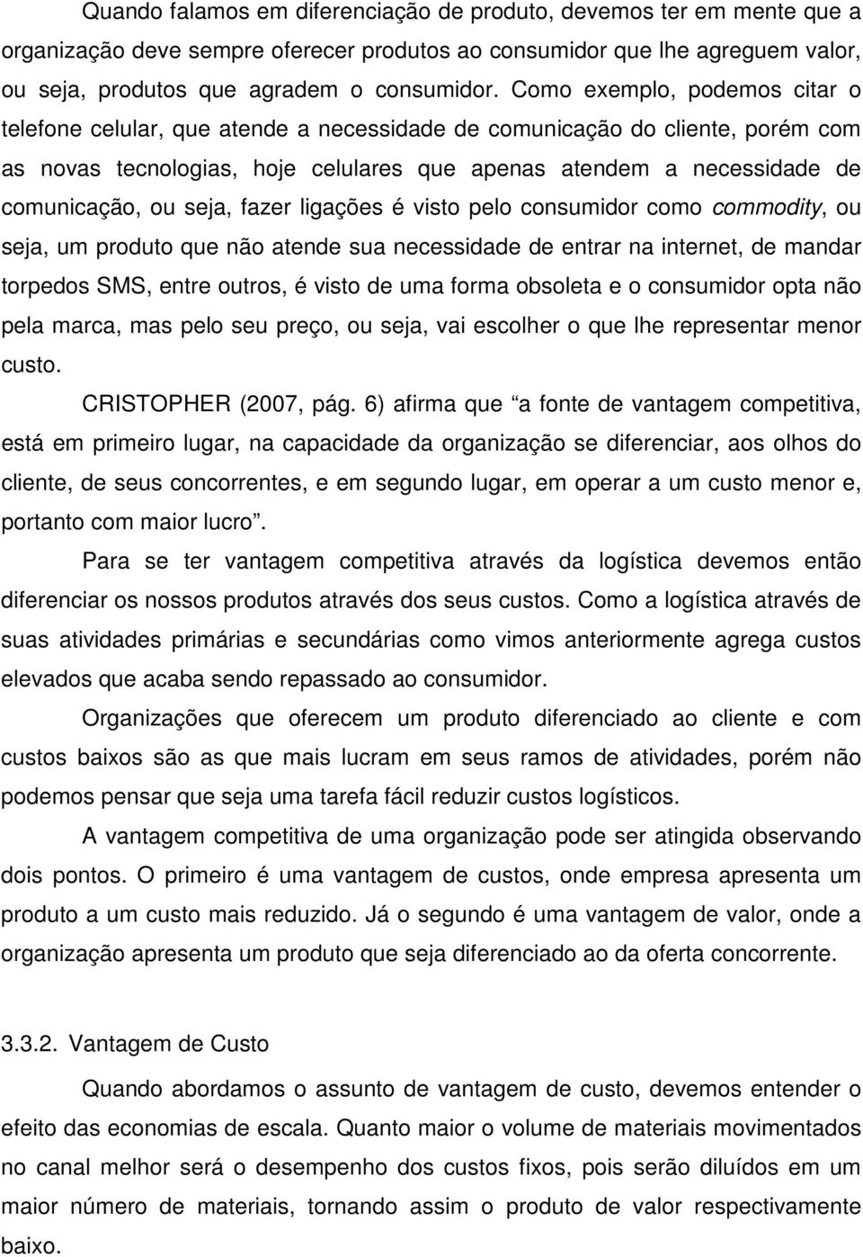 seja, fazer ligações é visto pelo consumidor como commodity, ou seja, um produto que não atende sua necessidade de entrar na internet, de mandar torpedos SMS, entre outros, é visto de uma forma