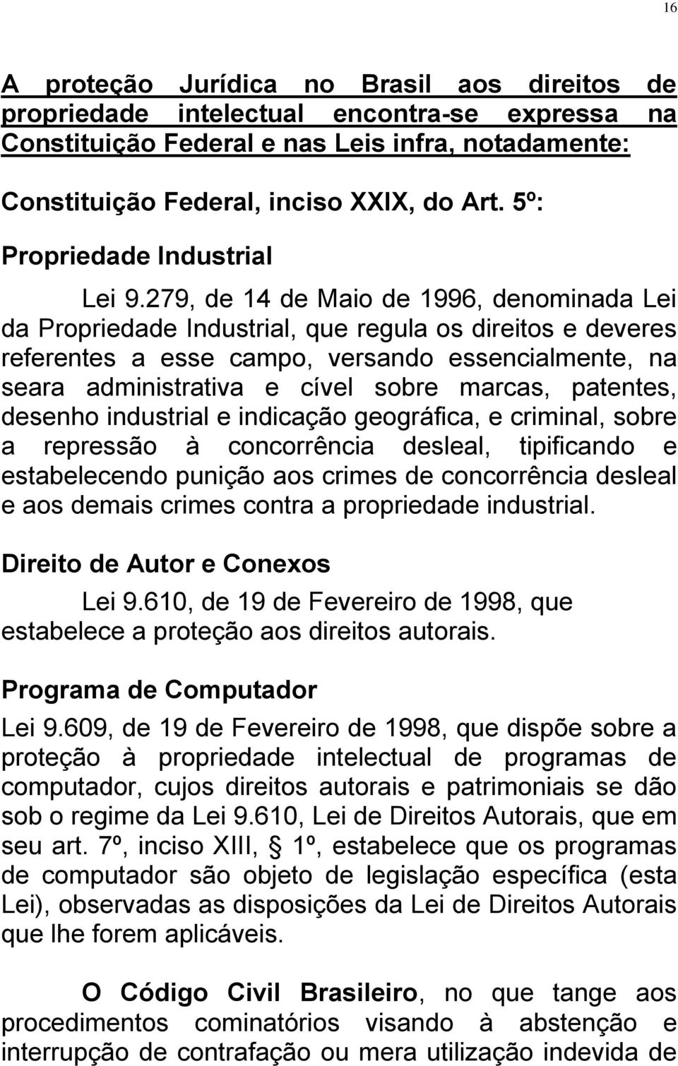 279, de 14 de Maio de 1996, denominada Lei da Propriedade Industrial, que regula os direitos e deveres referentes a esse campo, versando essencialmente, na seara administrativa e cível sobre marcas,