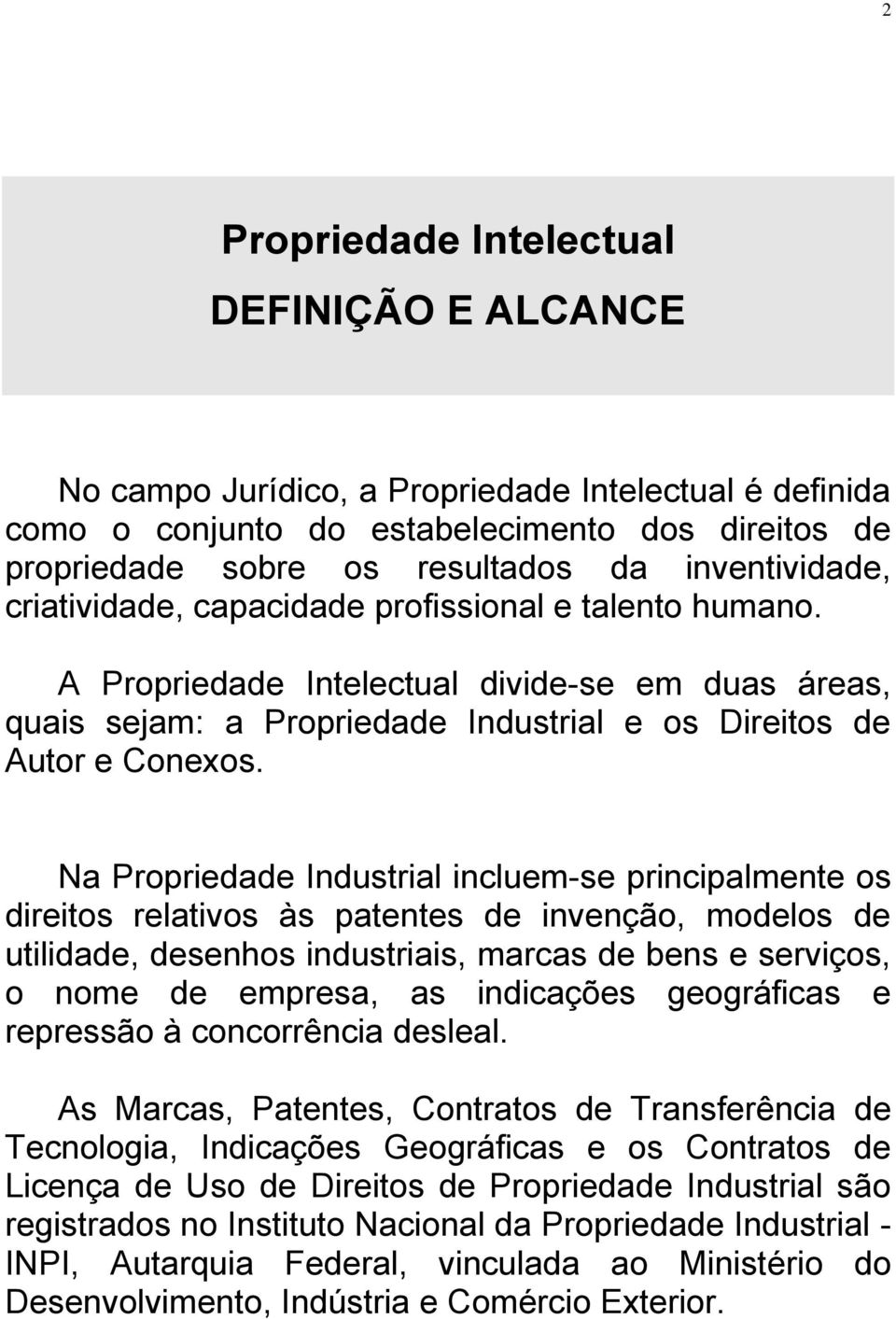 Na Propriedade Industrial incluem-se principalmente os direitos relativos às patentes de invenção, modelos de utilidade, desenhos industriais, marcas de bens e serviços, o nome de empresa, as