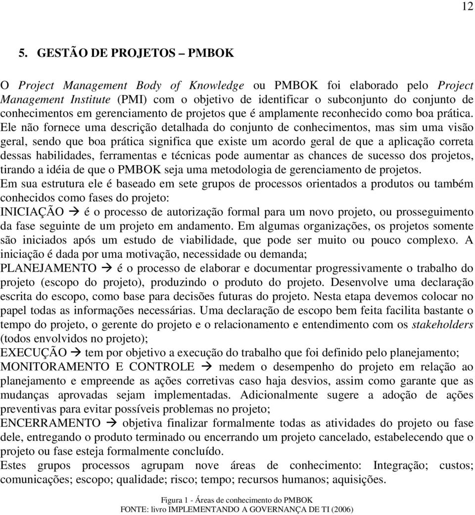 Ele não fornece uma descrição detalhada do conjunto de conhecimentos, mas sim uma visão geral, sendo que boa prática significa que existe um acordo geral de que a aplicação correta dessas