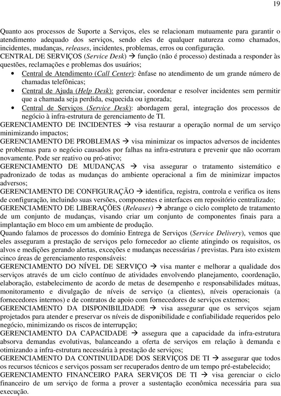 CENTRAL DE SERVIÇOS (Service Desk) função (não é processo) destinada a responder às questões, reclamações e problemas dos usuários; Central de Atendimento (Call Center): ênfase no atendimento de um