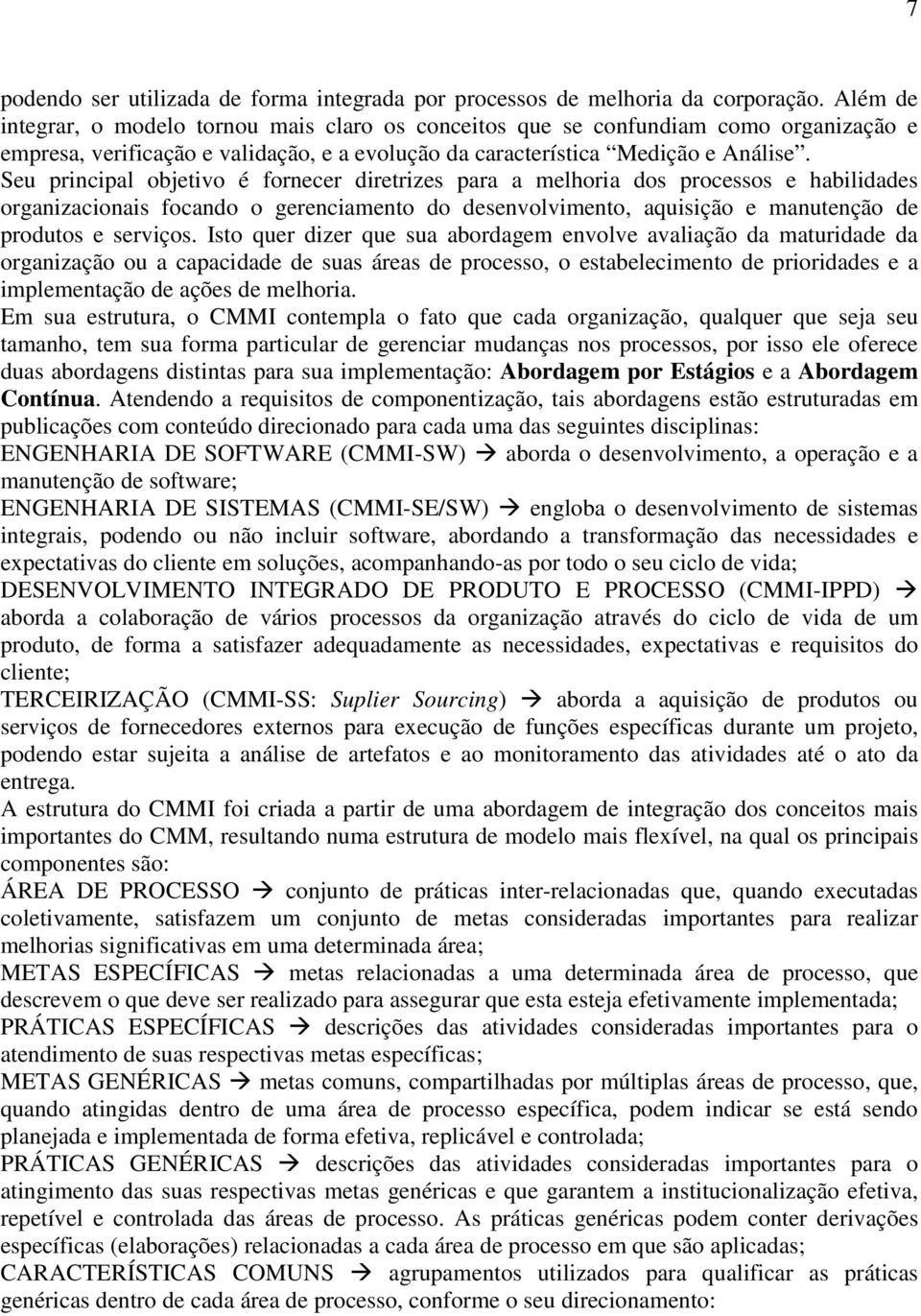 Seu principal objetivo é fornecer diretrizes para a melhoria dos processos e habilidades organizacionais focando o gerenciamento do desenvolvimento, aquisição e manutenção de produtos e serviços.