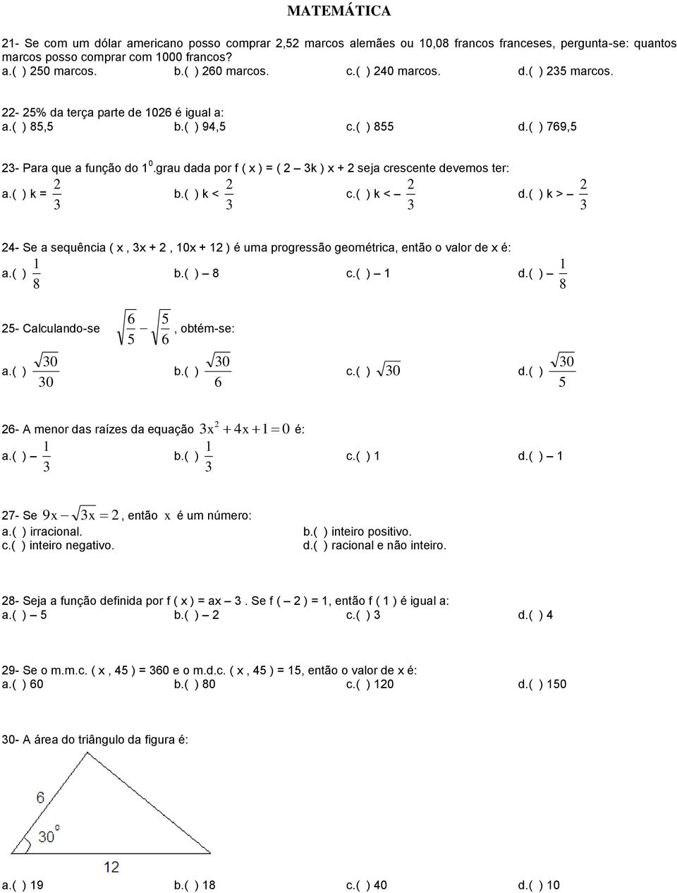 ( ) k > 4- Se a sequência ( x, x +, x + ) é uma progressão geométrica, então o valor de x é: b.( ) c.( ) d.( ) 5- Calculando-se 5, obtém-se: 5 b.( ) c.( ) d.( ) 5 - A menor das raízes da equação x 4x é: b.