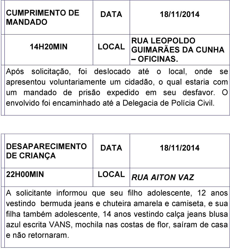 desfavor. O envolvido foi encaminhado até a Delegacia de Polícia Civil.