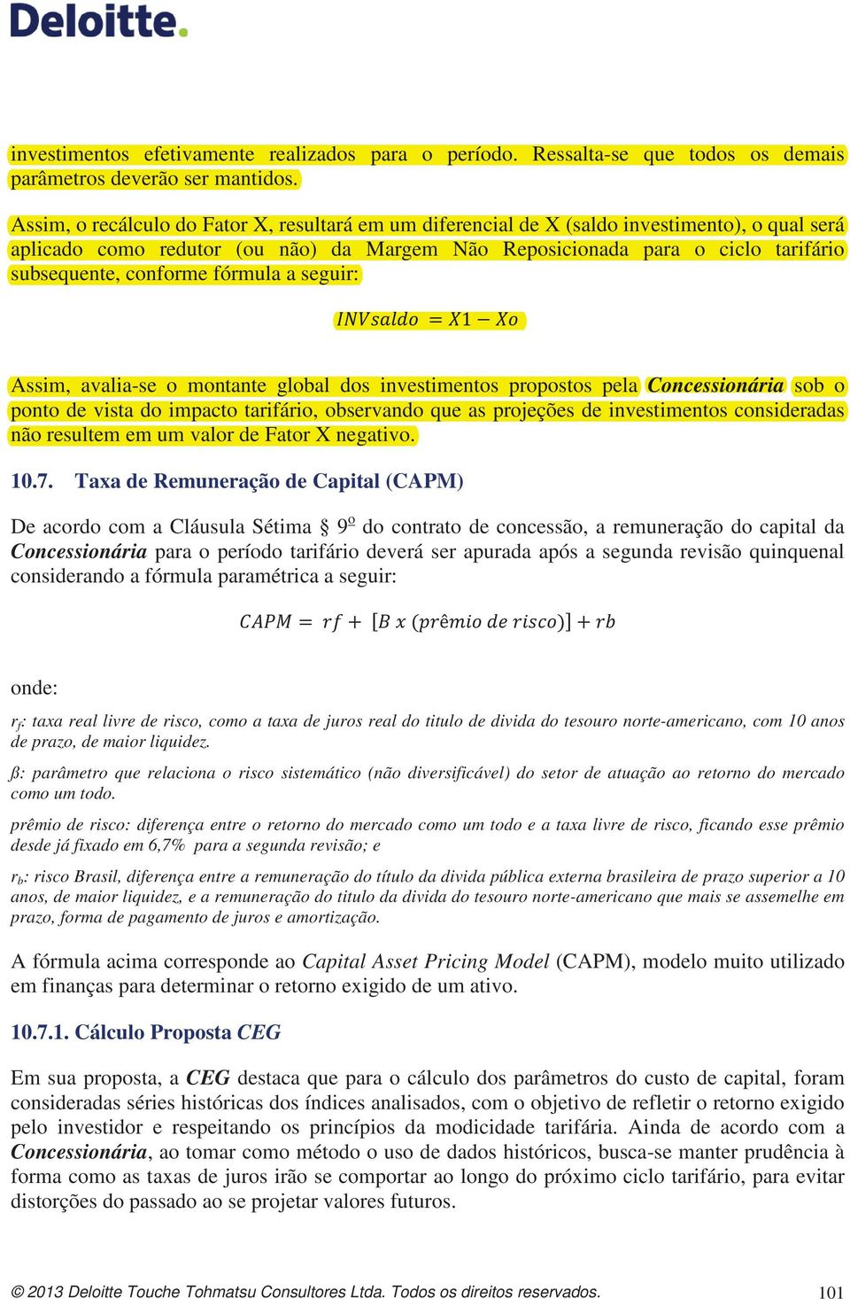 conforme fórmula a seguir: Assim, avalia-se o montante global dos investimentos propostos pela Concessionária sob o ponto de vista do impacto tarifário, observando que as projeções de investimentos