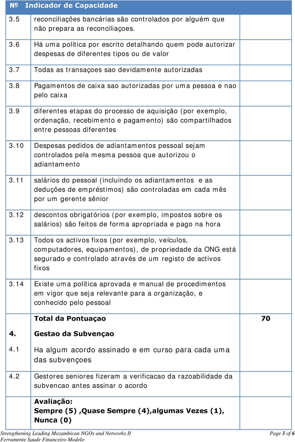 9 diferentes etapas do processo de aquisição (por exemplo, ordenação, recebimento e pagamento) são compartilhados entre pessoas diferentes 3.