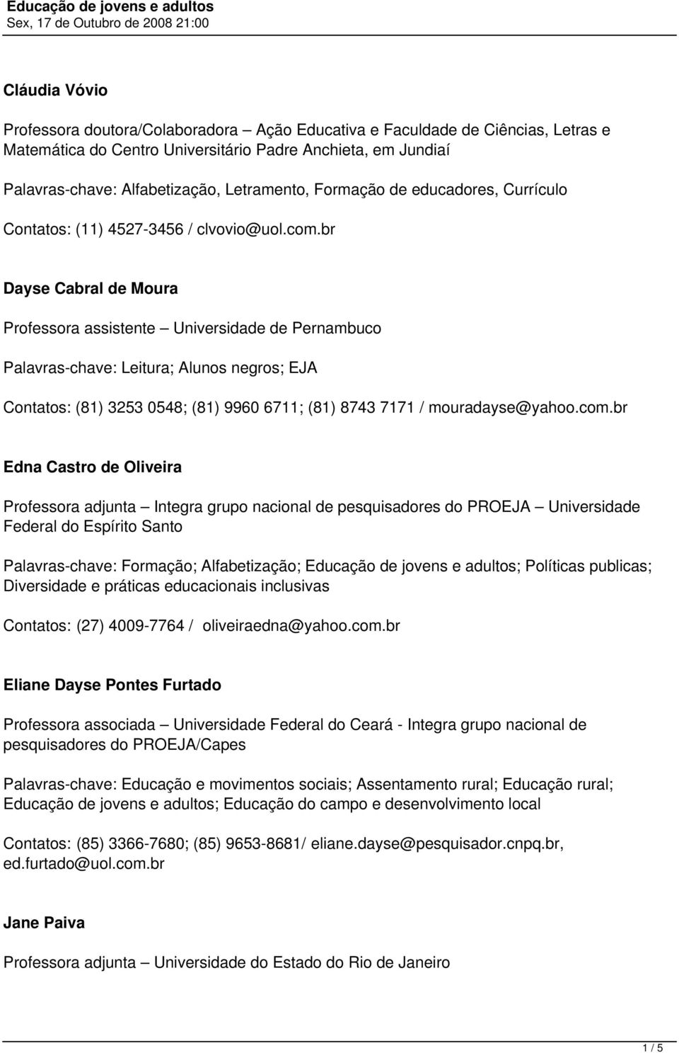 br Dayse Cabral de Moura Professora assistente Universidade de Pernambuco Palavras-chave: Leitura; Alunos negros; EJA Contatos: (81) 3253 0548; (81) 9960 6711; (81) 8743 7171 / mouradayse@yahoo.com.