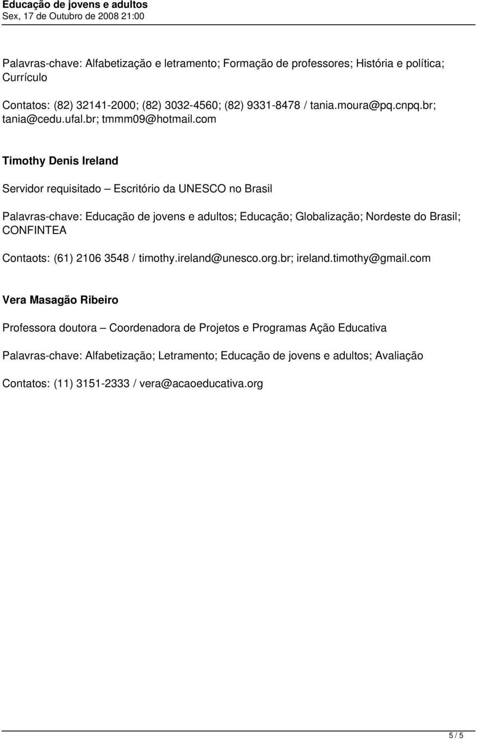 com Timothy Denis Ireland Servidor requisitado Escritório da UNESCO no Brasil Palavras-chave: Educação de jovens e adultos; Educação; Globalização; Nordeste do Brasil; CONFINTEA