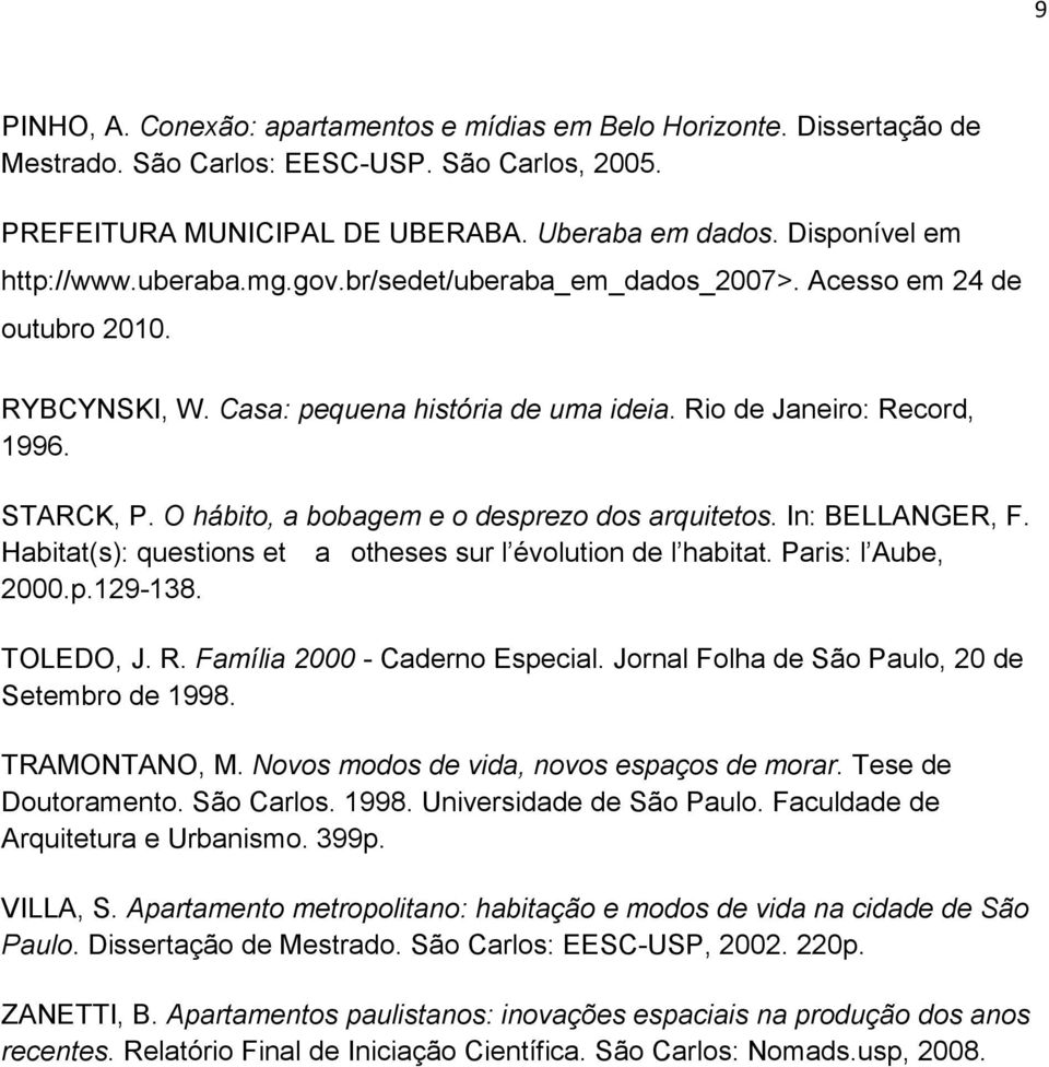 O hábito, a bobagem e o desprezo dos arquitetos. In: BELLANGER, F. Habitat(s): questions et aotheses sur l évolution de l habitat. Paris: l Aube, 2000.p.129-138. TOLEDO, J. R.