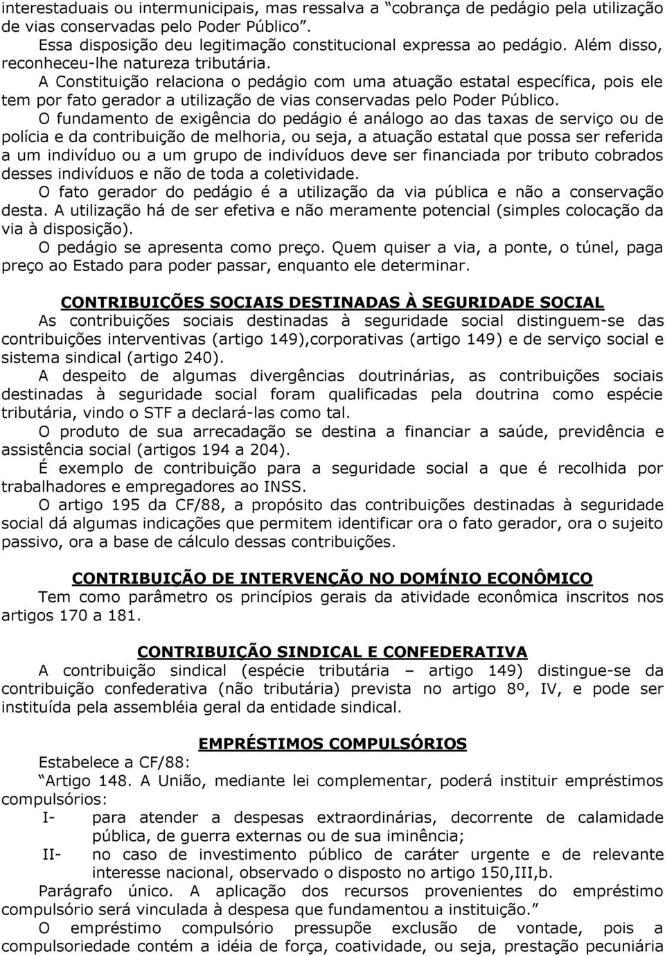 A Constituição relaciona o pedágio com uma atuação estatal específica, pois ele tem por fato gerador a utilização de vias conservadas pelo Poder Público.