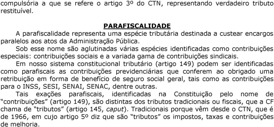 Sob esse nome são aglutinadas várias espécies identificadas como contribuições especiais: contribuições sociais e a variada gama de contribuições sindicais.