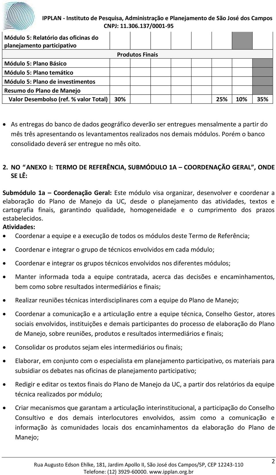 % valor Total) 30% 25% 10% 35% As entregas do banco de dados geográfico deverão ser entregues mensalmente a partir do mês três apresentando os levantamentos realizados nos demais módulos.