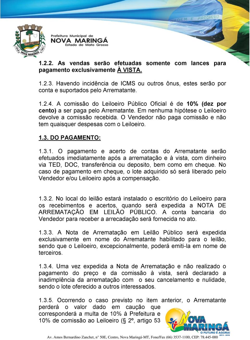 O Vendedor não paga comissão e não tem quaisquer despesas com o Leiloeiro. 1.