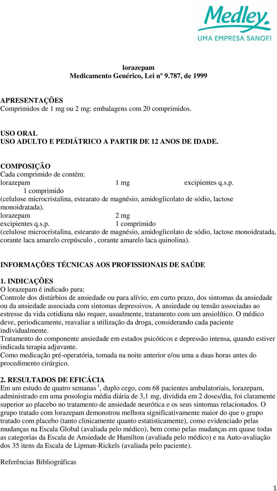 lorazepam 2 mg excipientes q.s.p. 1 comprimido (celulose microcristalina, estearato de magnésio, amidoglicolato de sódio, lactose monoidratada, corante laca amarelo crepúsculo, corante amarelo laca quinolina).