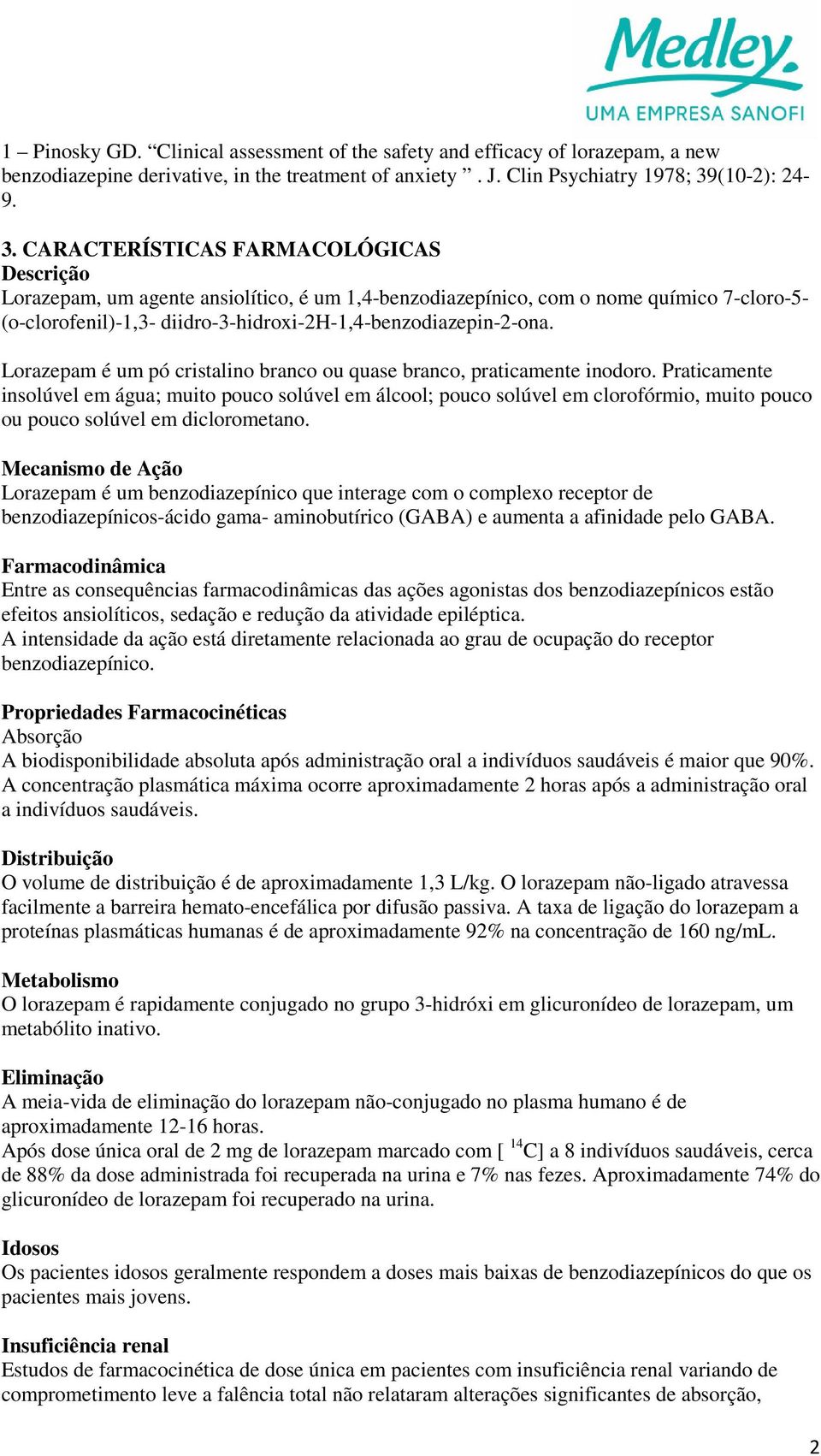 CARACTERÍSTICAS FARMACOLÓGICAS Descrição Lorazepam, um agente ansiolítico, é um 1,4-benzodiazepínico, com o nome químico 7-cloro-5- (o-clorofenil)-1,3- diidro-3-hidroxi-2h-1,4-benzodiazepin-2-ona.