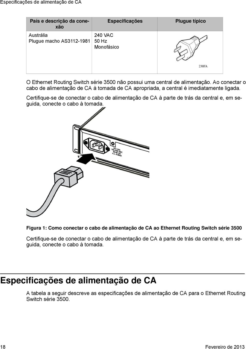 Certifique-se de conectar o cabo de alimentação de CA à parte de trás da central e, em seguida, conecte o cabo à tomada.