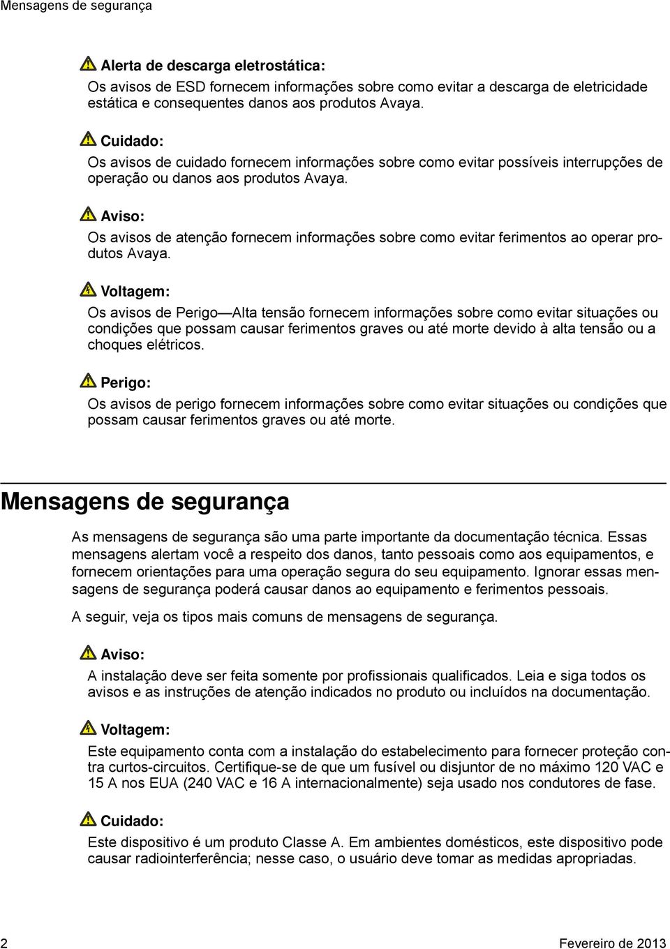 Aviso: Os avisos de atenção fornecem informações sobre como evitar ferimentos ao operar produtos Avaya.