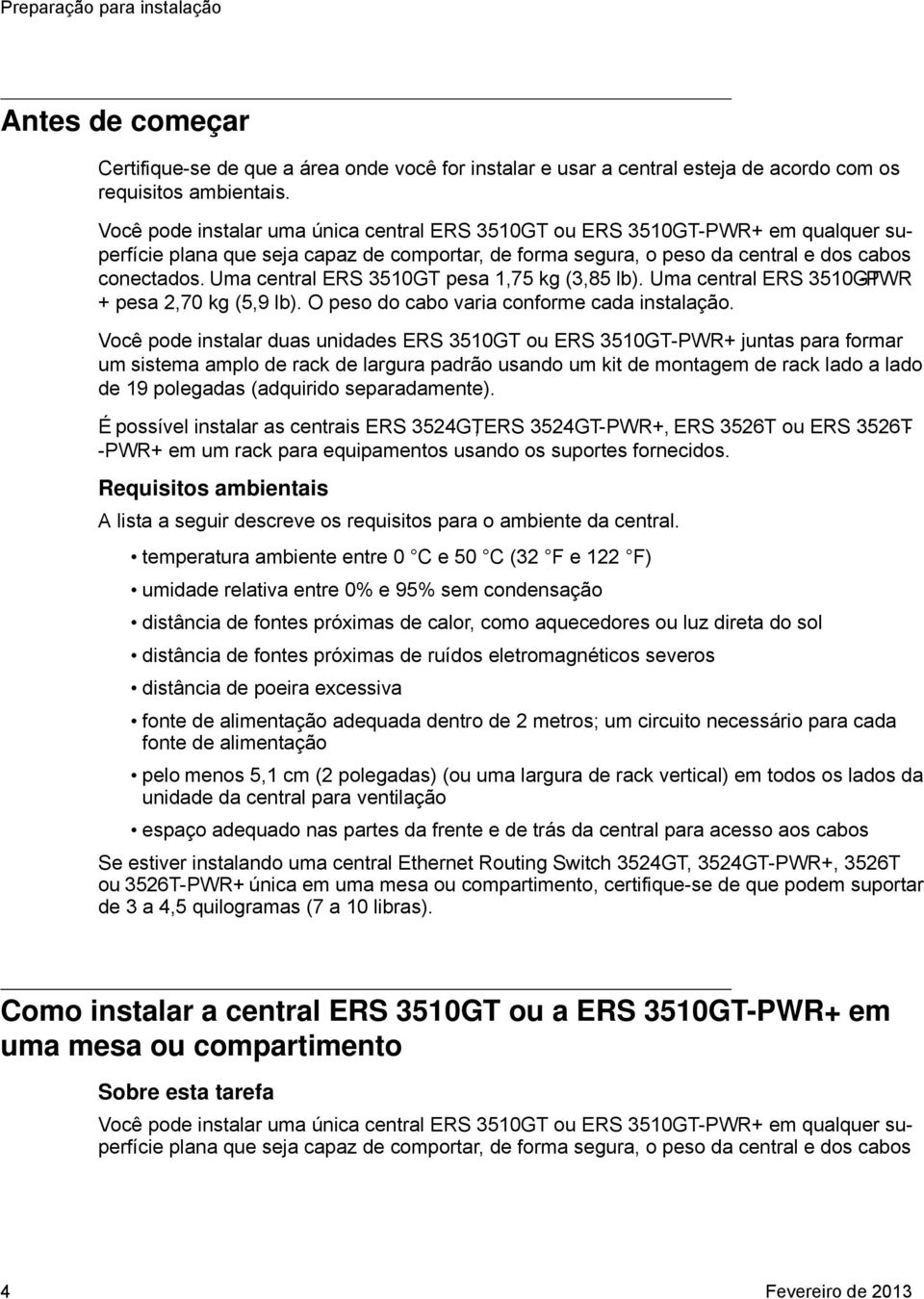 Uma central ERS 3510GT pesa 1,75 kg (3,85 lb). Uma central ERS 3510GT -PWR + pesa 2,70 kg (5,9 lb). O peso do cabo varia conforme cada instalação.