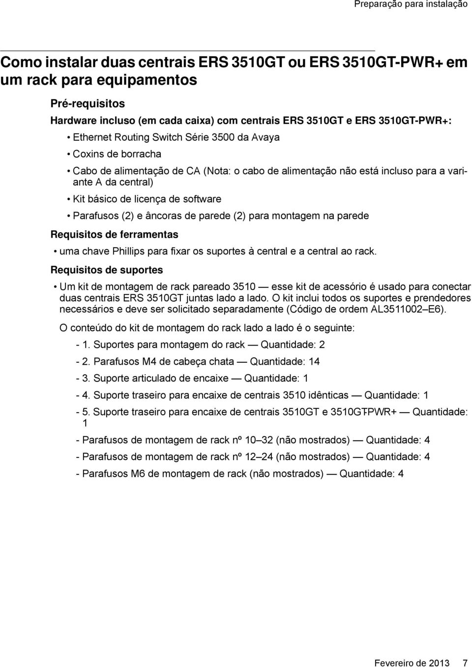 âncoras de parede (2) para montagem na parede Requisitos de ferramentas uma chave Phillips para fixar os suportes à central e a central ao rack.