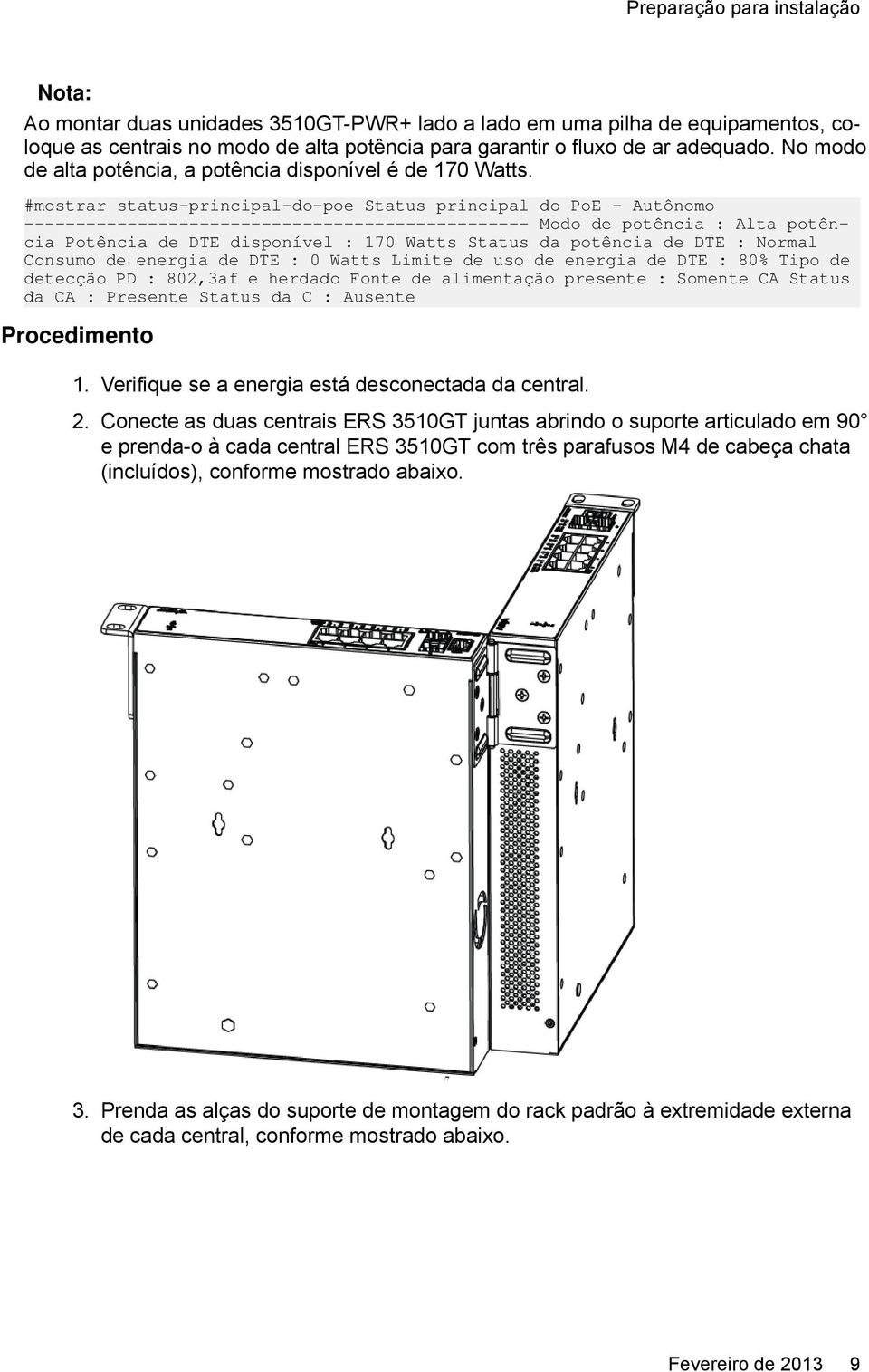 #mostrar status-principal-do-poe Status principal do PoE - Autônomo ------------------------------------------------- Modo de potência : Alta potência Potência de DTE disponível : 170 Watts Status da