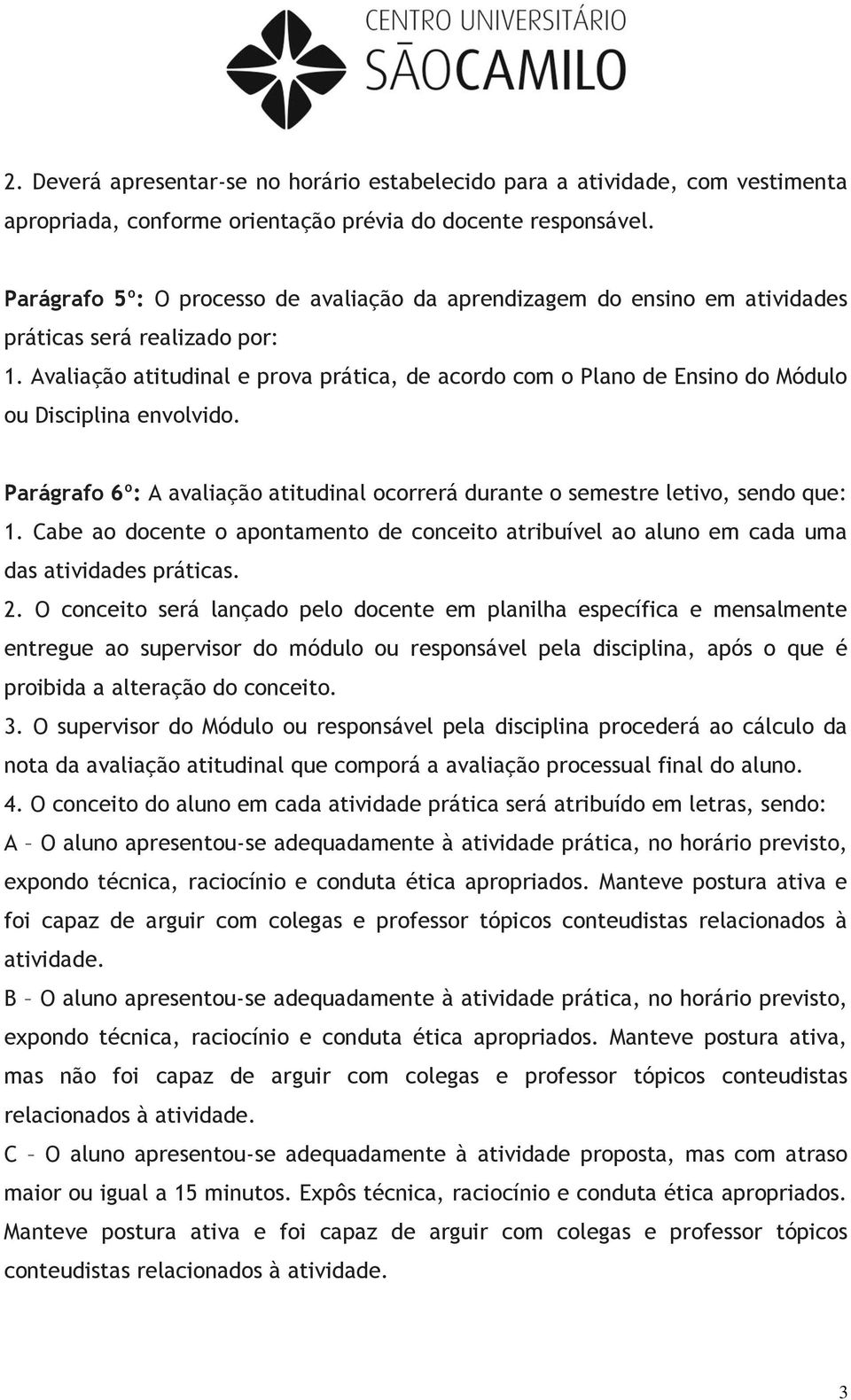 Avaliação atitudinal e prova prática, de acordo com o Plano de Ensino do Módulo ou Disciplina envolvido. Parágrafo 6º: A avaliação atitudinal ocorrerá durante o semestre letivo, sendo que: 1.