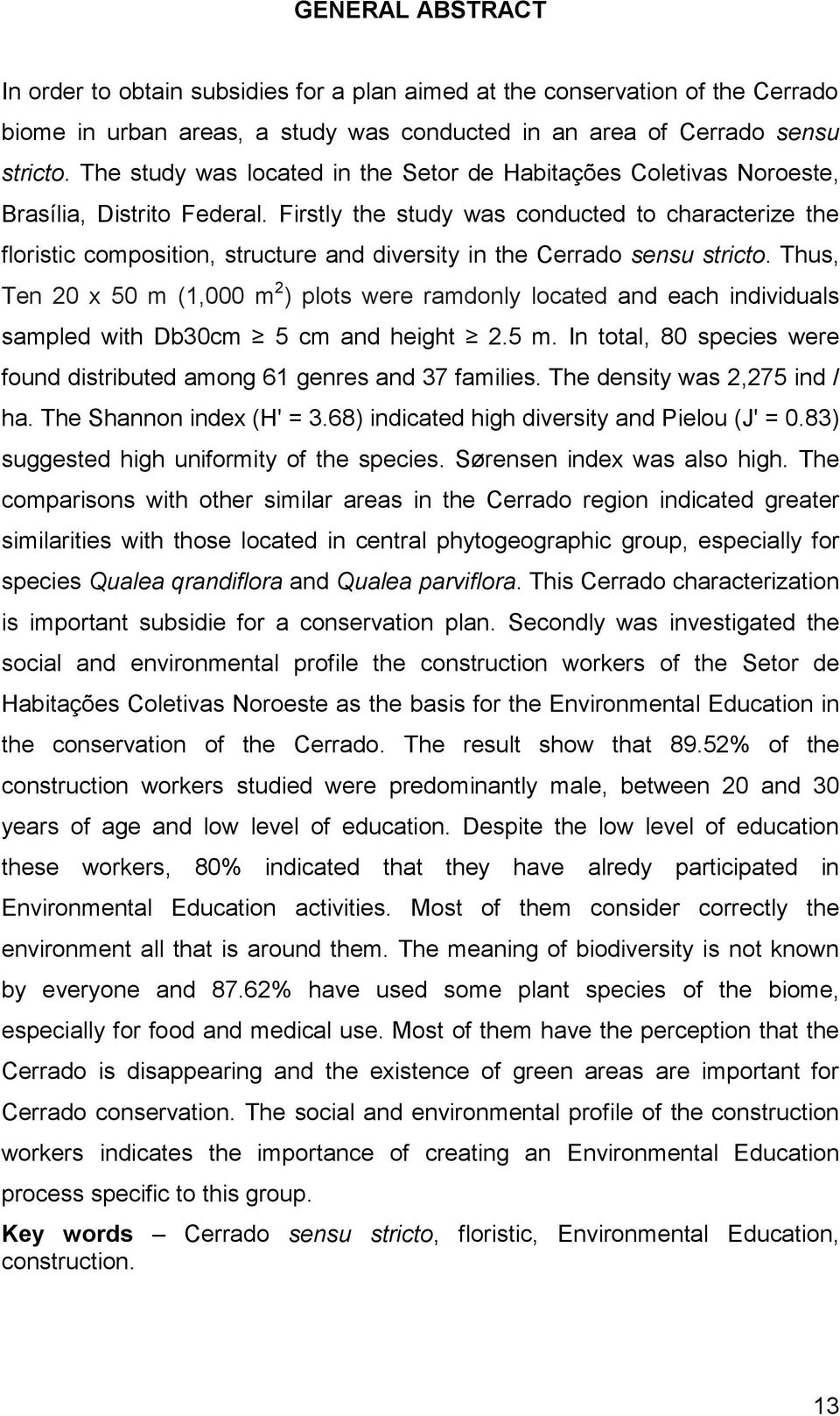 Firstly the study was conducted to characterize the floristic composition, structure and diversity in the Cerrado sensu stricto.