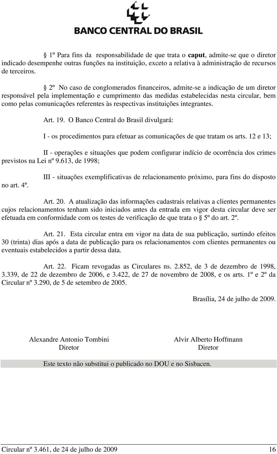 referentes às respectivas instituições integrantes. Art. 19. O Banco Central do Brasil divulgará: I - os procedimentos para efetuar as comunicações de que tratam os arts.