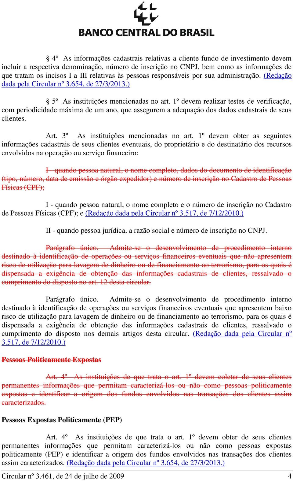 1º devem realizar testes de verificação, com periodicidade máxima de um ano, que assegurem a adequação dos dados cadastrais de seus clientes. Art. 3º As instituições mencionadas no art.