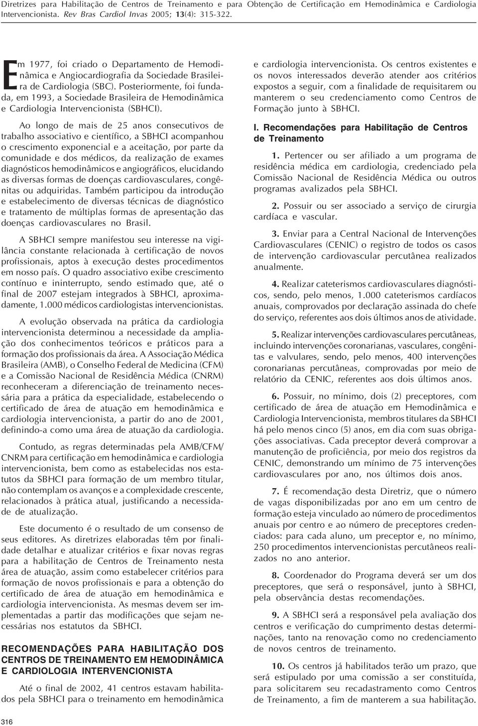 Ao longo de mais de 25 anos consecutivos de trabalho associativo e científico, a SBHCI acompanhou o crescimento exponencial e a aceitação, por parte da comunidade e dos médicos, da realização de