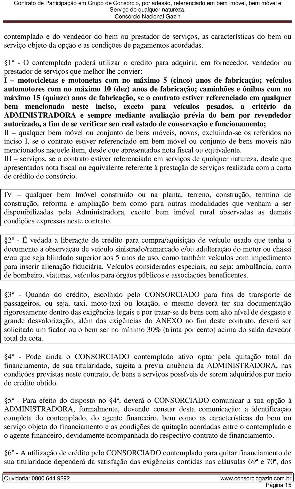 fabricação; veículos automotores com no máximo 10 (dez) anos de fabricação; caminhões e ônibus com no máximo 15 (quinze) anos de fabricação, se o contrato estiver referenciado em qualquer bem